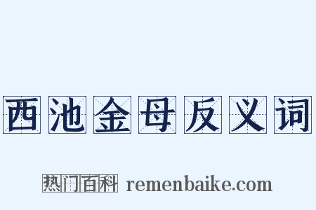 西池金母反义词是什么意思的图片